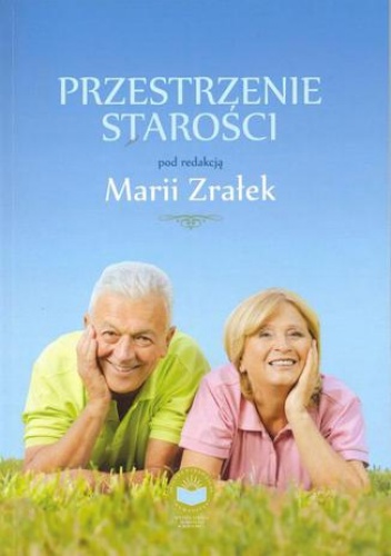 Przestrzenie starości - Zrałek Maria