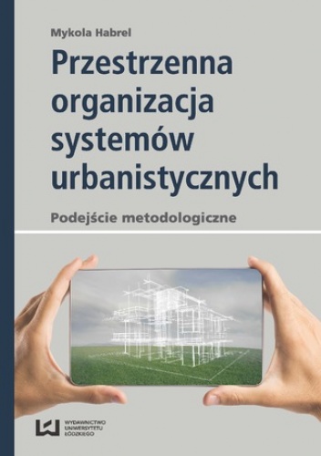 Przestrzenna organizacja systemów urbanistycznych. Podejście metodologiczne - Habrel Mykola