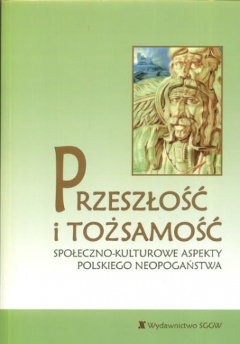 Przeszłość i tożsamość. Społeczno-kulturowe aspekty polskiego neopogaństwa