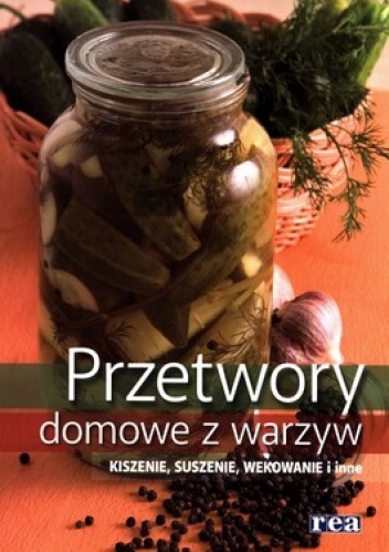 Przetwory domowe z warzyw. Kiszenie, suszenie, wekowanie i inne