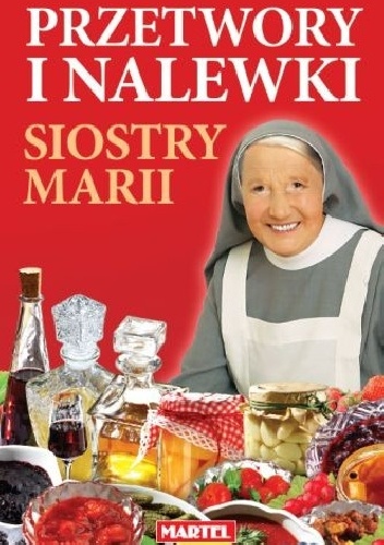 Przetwory i nalewki Siostry Marii - Maria Goretti Nowak