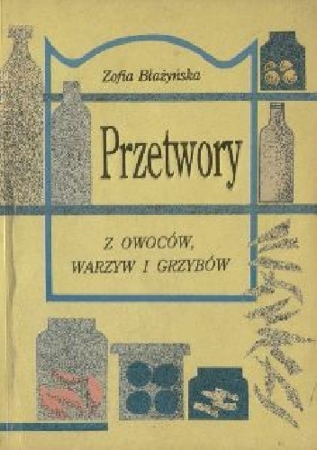 Przetwory z owoców, warzyw i grzybów - Zofia Błażyńska