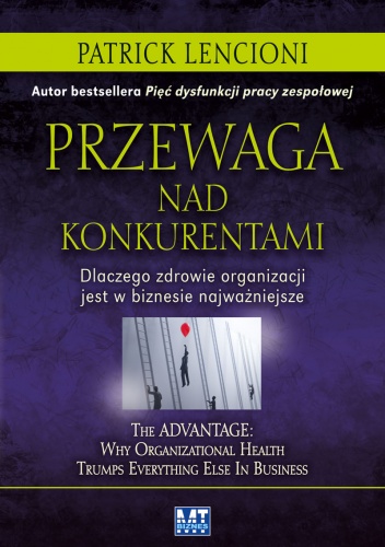 Przewaga nad konkurentami. Dlaczego zdrowie organizacji jest w biznesie najważniejsze - Patrick Lencioni