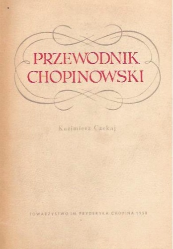 Przewodnik Chopinowski. Rys życia i twórczości Fryderyka Chopina. Żelazowa Wola, Brochów, Zamek Ostrogskich w Warszawie - Kazimierz Czekaj