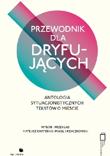 Przewodnik dla dryfujących. Antologia sytuacjonistycznych tekstów o mieście - Mateusz Kwaterko, Paweł Krzaczkowski