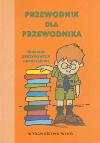 Przewodnik dla przewodnika. Poradnik drużynowego drużyny harcerskiej - Kamila Bokacka