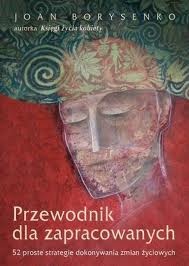 Przewodnik dla zapracowanych : 52 proste strategie dokonywania zmian życiowych - Joan Borysenko