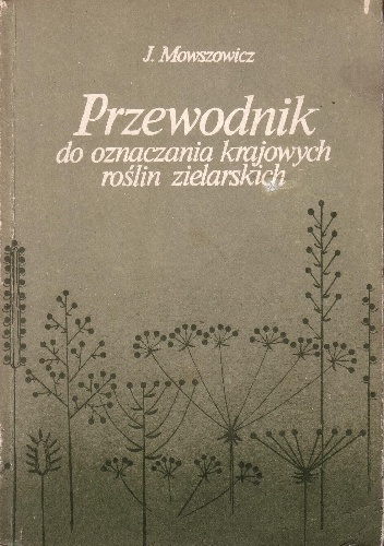 Przewodnik do oznaczania krajowych roślin zielarskich - Jakub Mowszowicz