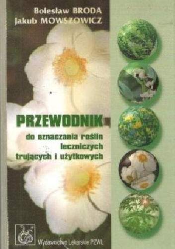 Przewodnik do oznaczania roślin leczniczych, trujących i użytkowych - Jakub Mowszowicz, Bolesław Broda