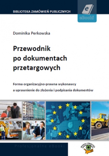 Przewodnik po dokumentach przetargowych. Forma organizacyjno-prawna wykonawcy a uprawnienia do złożenia i podpisania dokumentów - Perkowska Dominika