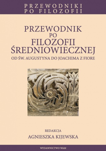 Przewodnik po filozofii średniowiecznej od św. Augustyna do Joachima z Fiore. - praca zbiorowa, Agnieszka Maria Kijewska