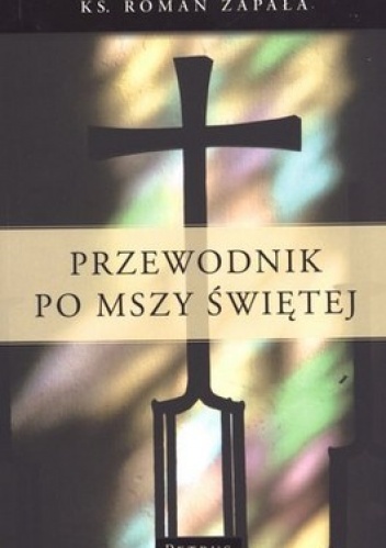 Przewodnik po Mszy świętej - Roman Zapała