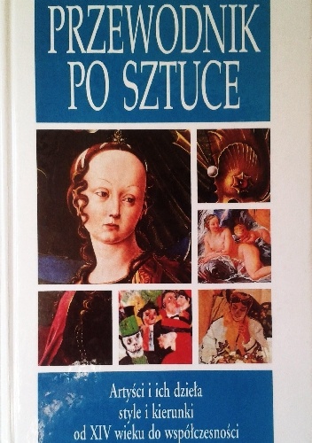 Przewodnik po sztuce. Artyści i ich dzieła, style i kierunki od XIV wieku do współczesności - Sandro Sproccati