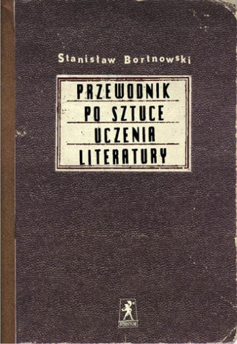 Przewodnik po sztuce uczenia literatury - Stanisław Bortnowski
