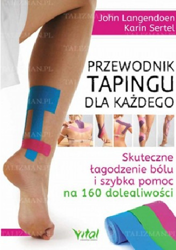 Przewodnik tapingu dla każdego. Skuteczne łagodzenie bólu i szybka pomoc na 160 dolegliwości - Karin Sertel, John Langendoen