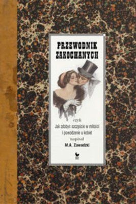 Przewodnik zakochanych, czyli jak zdobyć szczęście w miłości i powodzenie u kobiet - M. A. Zawadzki