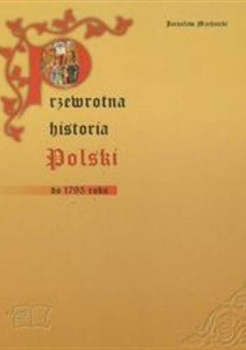 Przewrotna historia Polski do 1795 roku - Jarosław Machnicki
