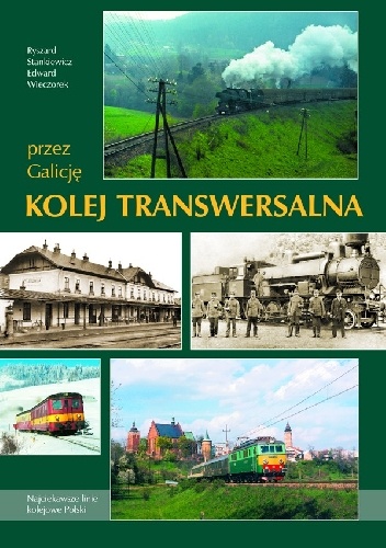 Przez Galicję. Kolej Transwersalna - Edward Wieczorek, Ryszard Stankiewicz