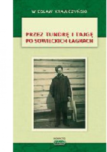 Przez tundrę i tajgę po sowieckich łagrach - Wiesław Krawczyński