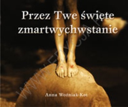 Przez Twe święte zmartwychwstanie - Anna Woźniak-Kot