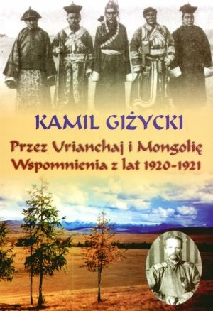 Przez Urianchaj i Mongolię. Wspomnienia z lat 1920-1921 - Kamil Giżycki