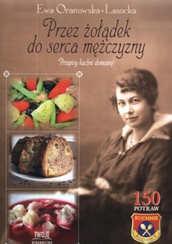 Przez żołądek do serca mężczyzny. Przepisy kuchni domowej - Ewa Oranowska-Lasocka
