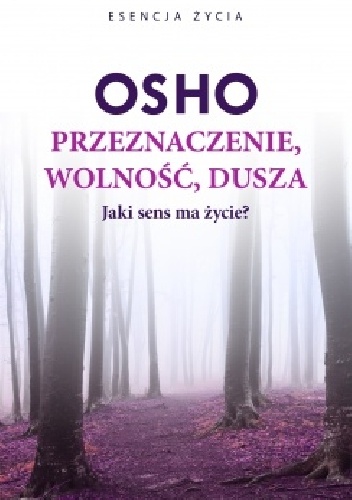 Przeznaczenie, wolność, dusza. Jaki sens ma życie? - Osho