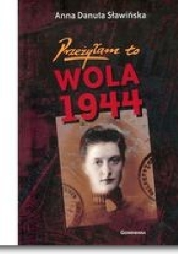 Przeżyłam to. Wola 1944 - Anna Danuta Sławińska