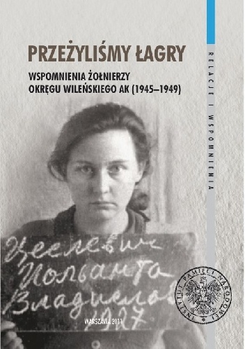 Przeżyliśmy łagry. Wspomnienia żołnierzy Okręgu Wileńskiego AK (1945–1949) - Dariusz Rogut