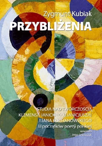 Przybliżenia. Studia nad twórczoscią Klemensa Janickiego i Jana Kochanowskiego - Zygmunt Kubiak