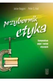 Przybornik etyka. Kompendium metod i pojęć etycznych - Julian Baggini, Peter S. Fosl