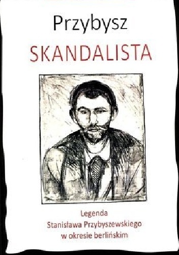 Przybysz. Skandalista. Legenda Stanisława Przybyszewskiego w okresie berlińskim - Katarzyna Więcławska