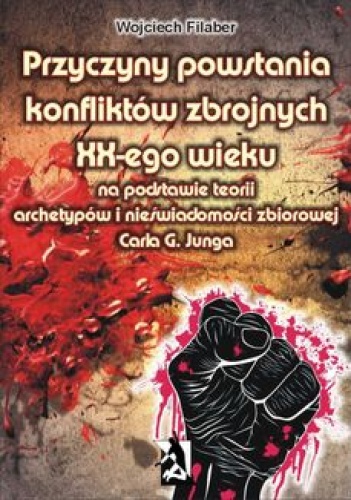 Przyczyny powstania konfliktów zbrojnych XX-ego wieku na podstawie teorii archetypów i nieświadomości zbiorowej Carla G. Junga - Wojciech Filaber