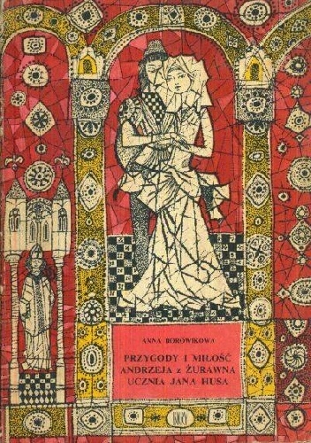 Przygody i miłość Andrzeja z Żurawna, ucznia Jana Husa - Anna Borowikowa