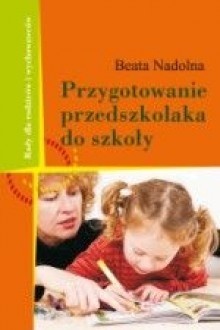 Przygotowanie przedszkolaka do szkoły - Beata Nadolna