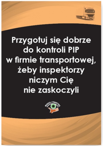 Przygotuj się dobrze do kontroli PIP w firmie transportowej, żeby inspektorzy niczym Cię nie zaskoczyli - Katarzyna Czajkowska-Matosiuk