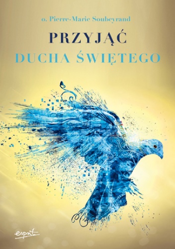 Przyjąć Ducha Świętego - Pierre-Marie Soubeyrand o.