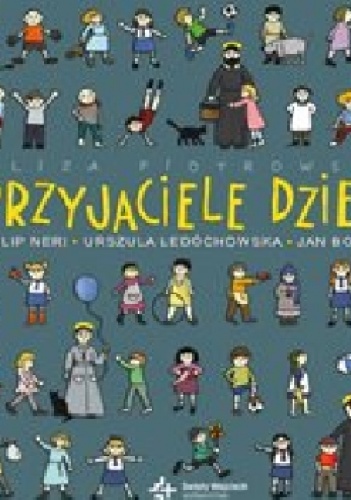 Przyjaciele dzieci. Filip Neri, Urszula Ledóchowska, Jan Bosko - Eliza Piotrowska