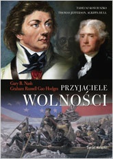 Przyjaciele Wolności. Tadeusz Kościuszko, Thomas Jefferson, Agrippa Hull - Gary B. Nash, Graham Russel Gao Hodges