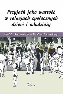 Przyjaźń jako wartość w relacjach społecznych dzieci i młodzieży - Elżbieta Gaweł-Luty