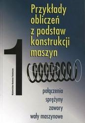 Przykłady obliczeń z podstaw konstrukcji maszyn 1 /Połączenia sprężyny zawory wały maszynowe poł - Eugeniusz Mazanka