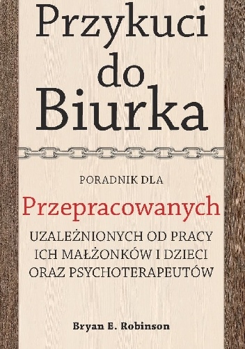 Przykuci do Biurka. Poradnik dla przepracowanych - Bryan E. Robinson