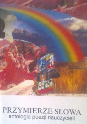Przymierze słowa. Antologia poezji nauczycieli.