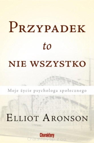 Przypadek to nie wszystko. Moje życie psychologa społecznego. - Elliot Aronson