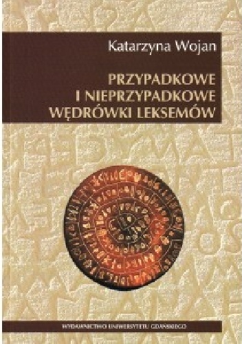Przypadkowe i nieprzypadkowe wędrówki leksemów - Katarzyna Wojan