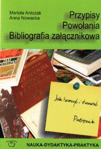 Przypisy. Powołania. Bibliografia załącznikowa - Jak tworzyć i stosować. Podręcznik - Mariola Antczak, Anna Nowacka