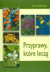 Przyprawy, które leczą - Artur Bielowski