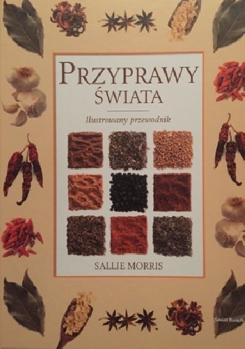 Przyprawy świata. Ilustrowany przewodnik. - Sallie Morris