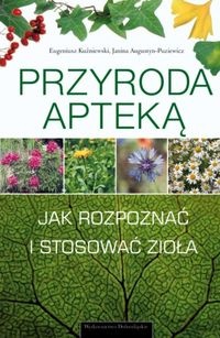 Przyroda apteką. Jak rozpoznawać i zbierać zioła - Eugeniusz Kuźniewski, Janina Augustyn-Puziewicz
