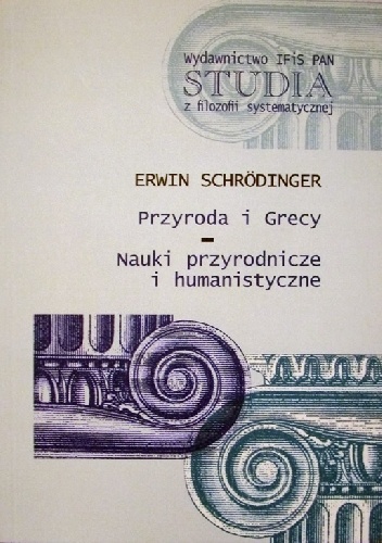 Przyroda i Grecy. Nauki przyrodnicze i humanistyczne - Erwin Schrödinger